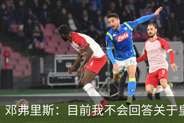 邓弗里斯：目前我不会回答关于皇马的问题 国际米兰永远在我心中